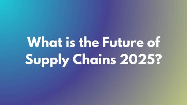 What is the Future of Supply Chains 2025?  Consumer Goods Technology